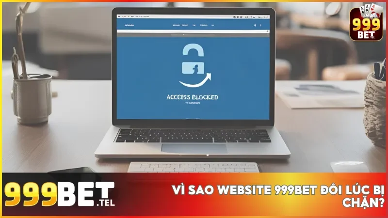 Hướng dẫn truy cập vào website 999bet khi bị chặn nhanh chóng và an toàn 2 Các nguyên nhân phổ biến dẫn đến tình trạng website 999bet bị giới hạn truy cập
